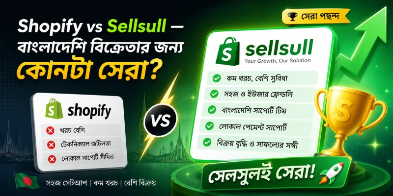 Shopify vs Sellsull — বাংলাদেশি বিক্রেতার জন্য কোনটা সেরা?