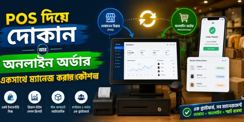 POS দিয়ে দোকান আর অনলাইন অর্ডার একসাথে ম্যানেজ করার কৌশল