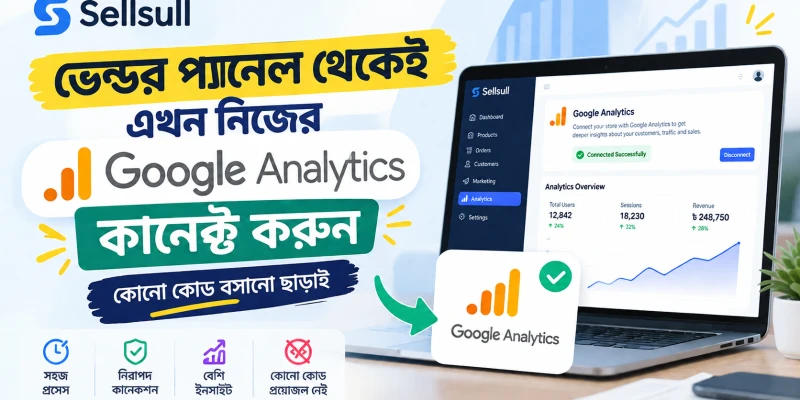 ভেন্ডর প্যানেল থেকেই এখন নিজের Google Analytics কানেক্ট করুন — কোনো কোড বসানো ছাড়াই