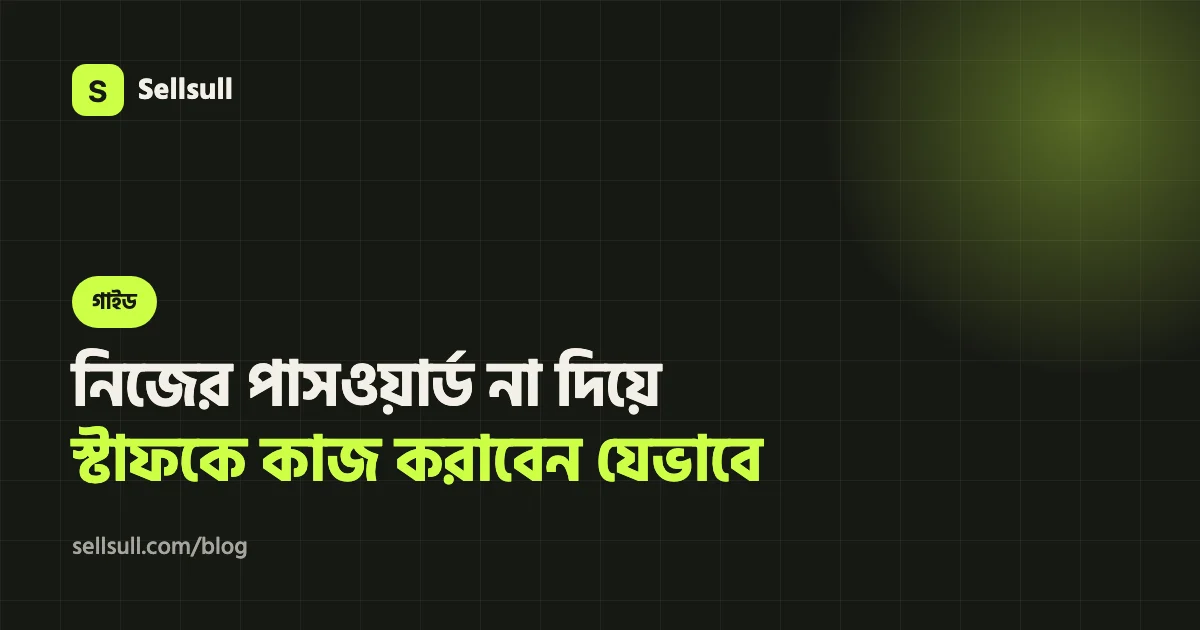 নিজের পাসওয়ার্ড না দিয়ে স্টাফকে কাজ করাবেন যেভাবে: User Roles গাইড