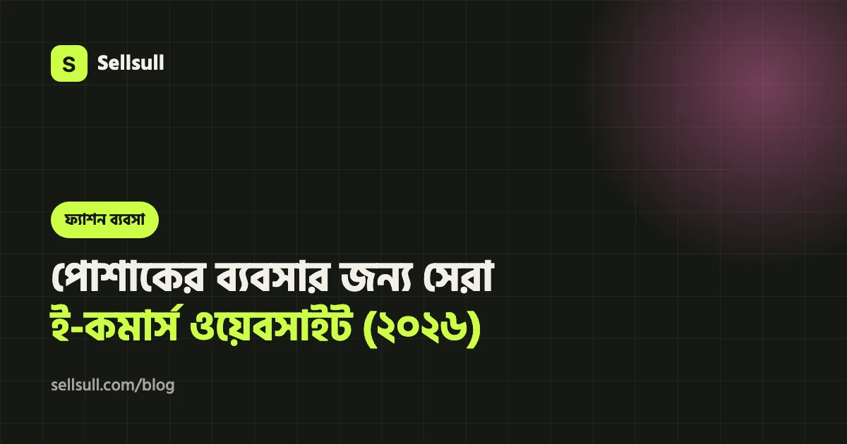 পোশাকের ব্যবসার জন্য বাংলাদেশের সেরা ই-কমার্স ওয়েবসাইট: ফ্যাশন অনলাইন শপ বানানোর পূর্ণ গাইড (২০২৬)