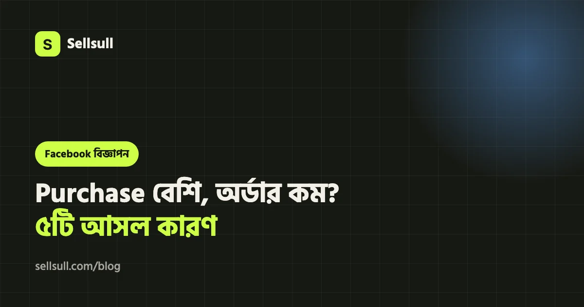 Facebook Ads-এ Purchase বেশি, অর্ডার কম? ৫টি আসল কারণ আর কীভাবে মেলাবেন