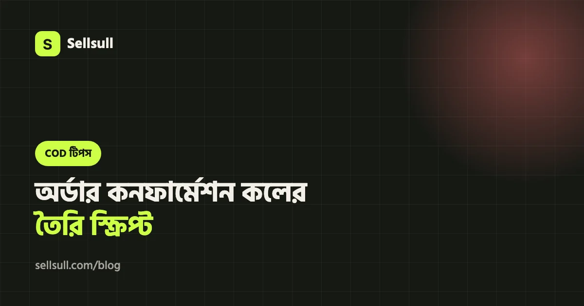 অর্ডার কনফার্মেশন কলের স্ক্রিপ্ট: COD অর্ডারে ক্যানসেল ও রিটার্ন কমানোর সহজ নিয়ম