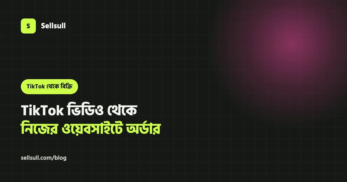 TikTok থেকে অর্ডার নিন নিজের ওয়েবসাইটে: ভিডিও, লিংক আর TikTok Pixel গাইড (২০২৬)